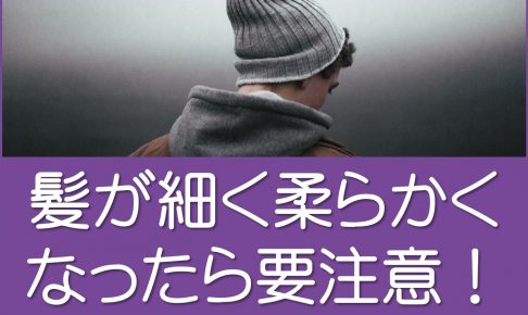 髪が細く柔らかくなったら要注意